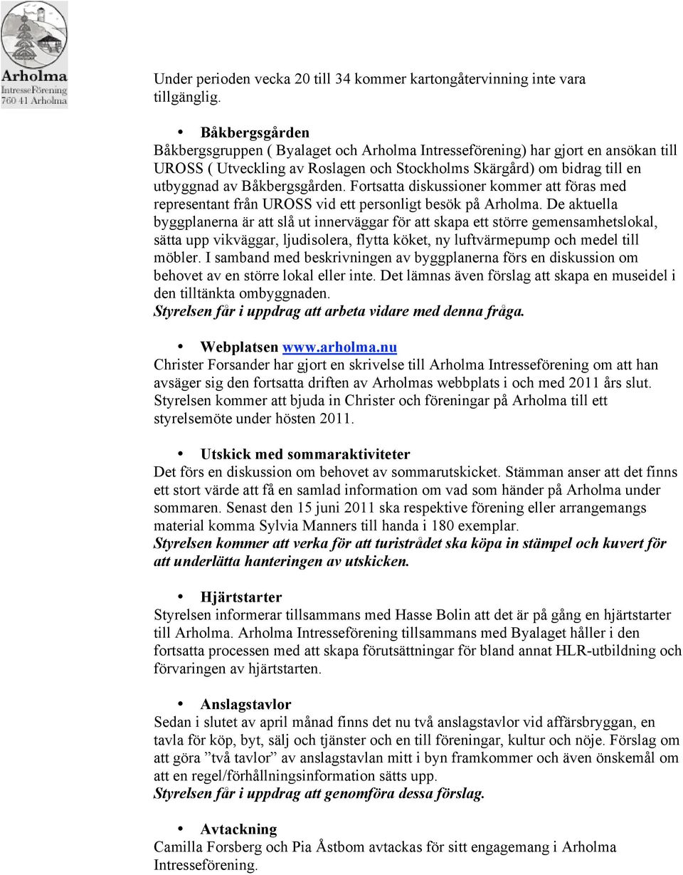 Fortsatta diskussioner kommer att föras med representant från UROSS vid ett personligt besök på Arholma.