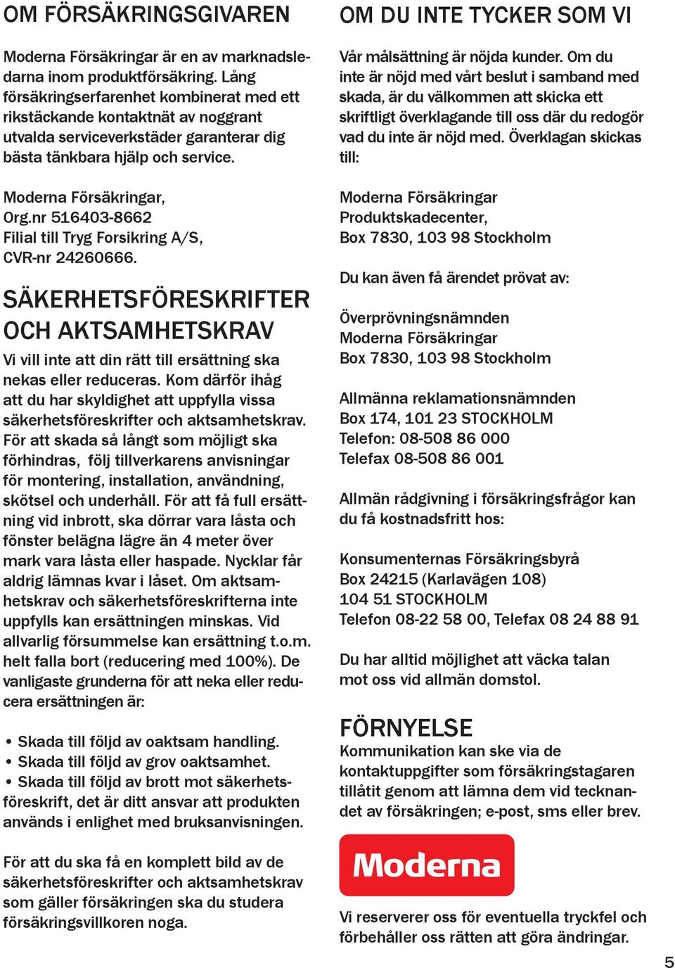nr 516403-8662 Filial till Tryg Forsikring A/S, CVR-nr 24260666. SÄKERHETSFÖRESKRIFTER OCH AKTSAMHETSKRAV Vi vill inte att din rätt till ersättning ska nekas eller reduceras.