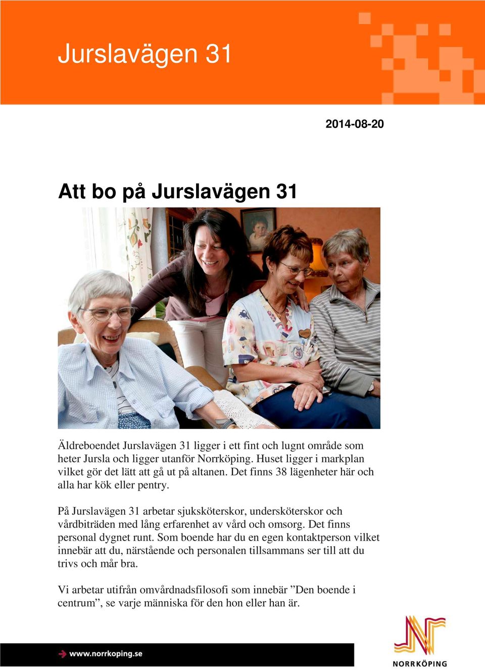 På Jurslavägen 31 arbetar sjuksköterskor, undersköterskor och vårdbiträden med lång erfarenhet av vård och omsorg. Det finns personal dygnet runt.