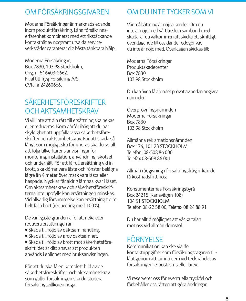 nr 516403-8662. Filial till Tryg Forsikring A/S, CVR-nr 24260666. SÄKERHETSFÖRESKRIFTER OCH AKTSAMHETSKRAV Vi vill inte att din rätt till ersättning ska nekas eller reduceras.
