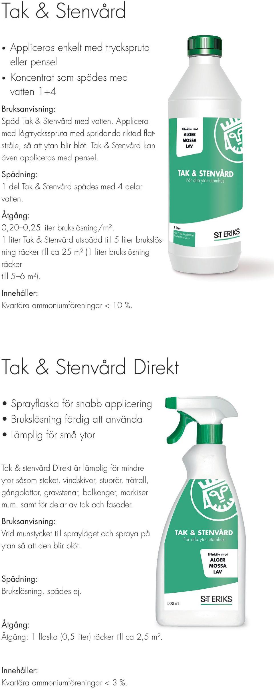 Åtgång: 0,0 0,5 liter brukslösning/m². liter Tak & Stenvård utspädd till 5 liter brukslösning räcker till ca 5 m² ( liter brukslösning räcker till 5 6 m²).