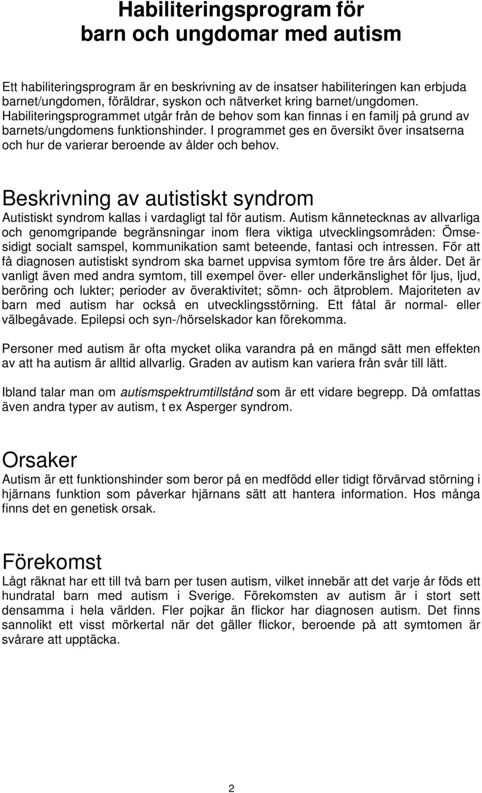 I programmet ges en översikt över insatserna och hur de varierar beroende av ålder och behov. Beskrivning av autistiskt syndrom Autistiskt syndrom kallas i vardagligt tal för autism.