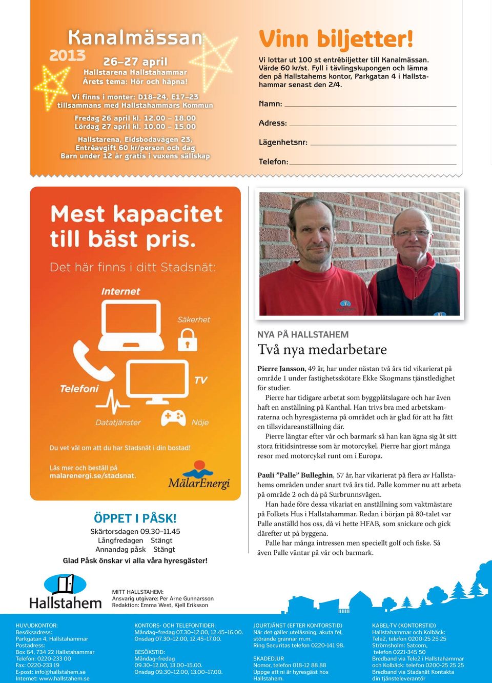 Vi lottar ut 100 st entrébiljetter till Kanalmässan. Värde 60 kr/st. Fyll i tävlingskupongen och lämna den på Hallstahems kontor, Parkgatan 4 i Hallsta - hammar senast den 2/4.