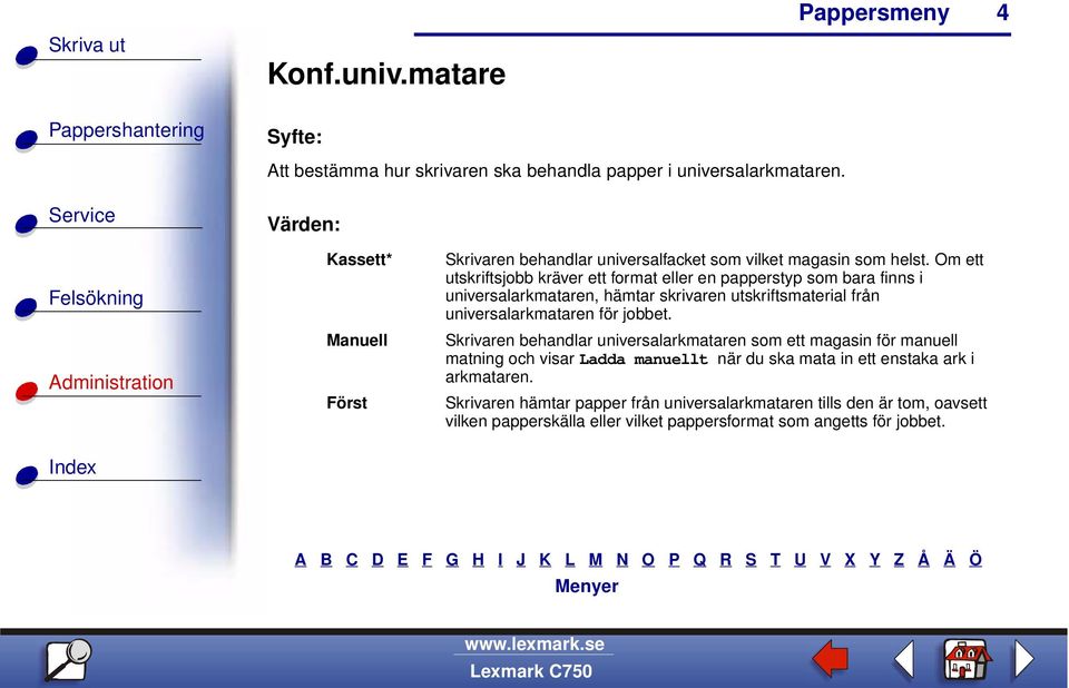 Om ett utskriftsjobb kräver ett format eller en papperstyp som bara finns i universalarkmataren, hämtar skrivaren utskriftsmaterial från universalarkmataren för