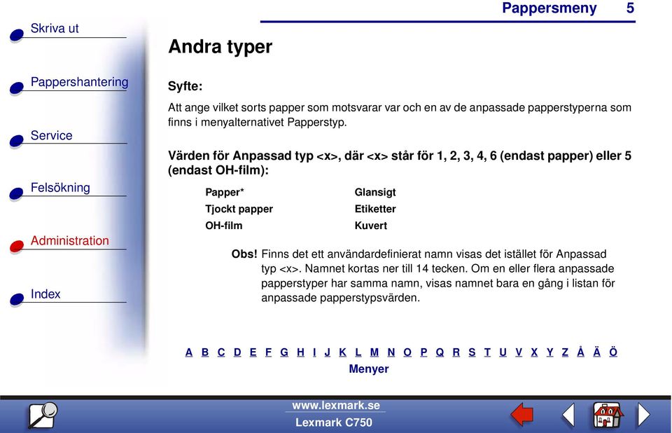 Värden för Anpassad typ <x>, där <x> står för 1, 2, 3, 4, 6 (endast papper) eller 5 (endast OH-film): Papper* Tjockt papper OH-film