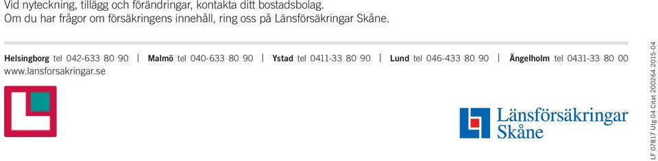 Helsingborg tel 042-633 80 90 Malmö tel 040-633 80 90 Ystad tel 0411-33 80 90 Lund