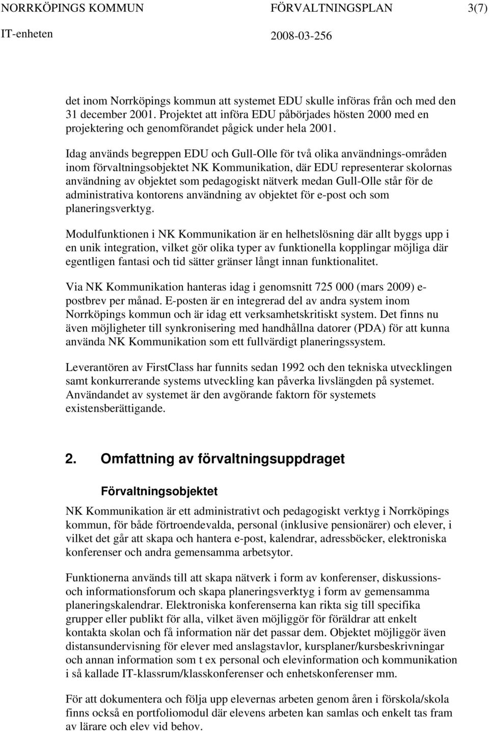 Idag används begreppen EDU och Gull-Olle för två olika användnings-områden inom förvaltningsobjektet NK Kommunikation, där EDU representerar skolornas användning av objektet som pedagogiskt nätverk