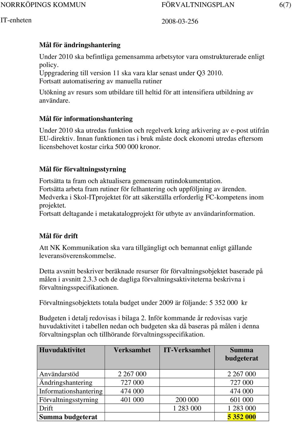 Mål för informationshantering Under 2010 ska utredas funktion och regelverk kring arkivering av e-post utifrån EU-direktiv.