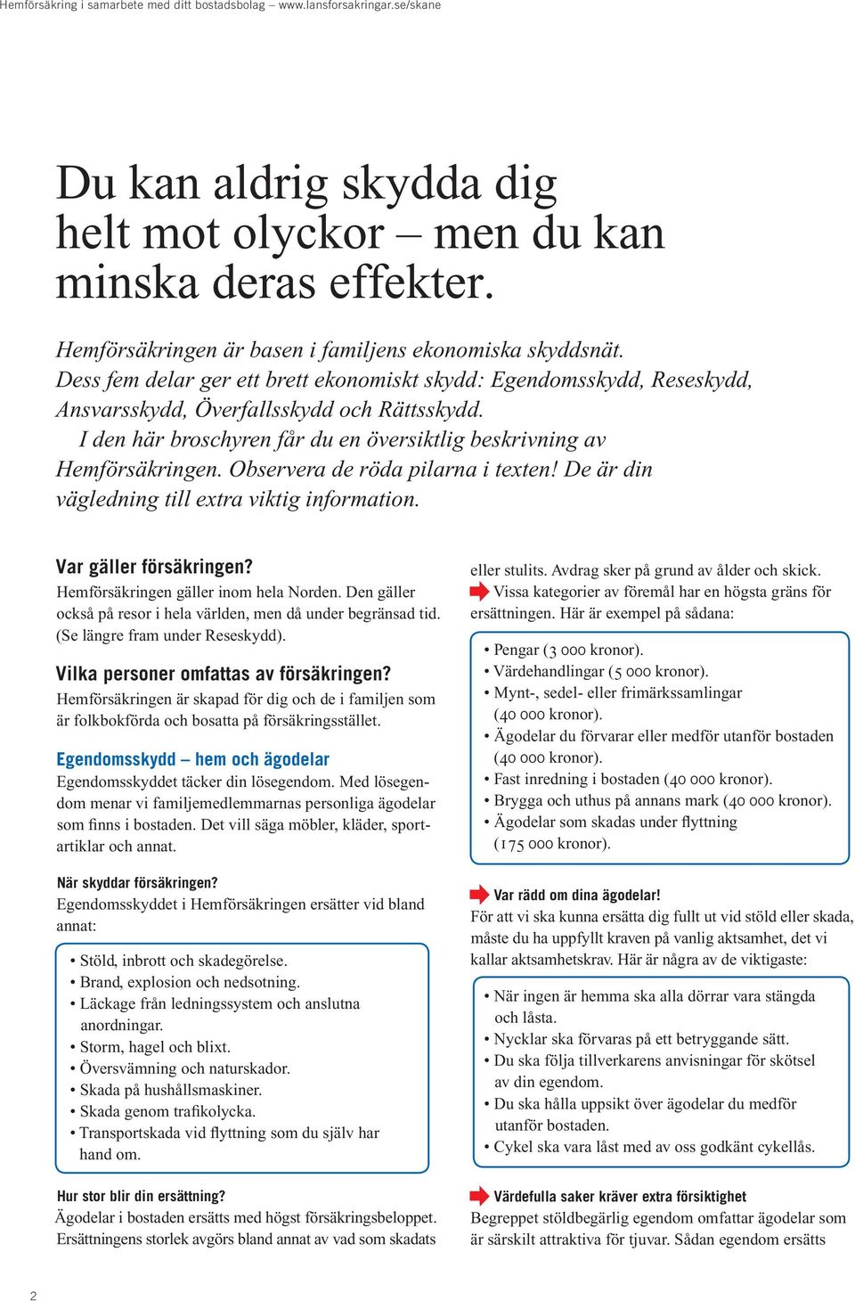 I den här broschyren får du en översiktlig beskrivning av Hemförsäkringen. Observera de röda pilarna i texten! De är din vägledning till extra viktig information. Var gäller försäkringen?