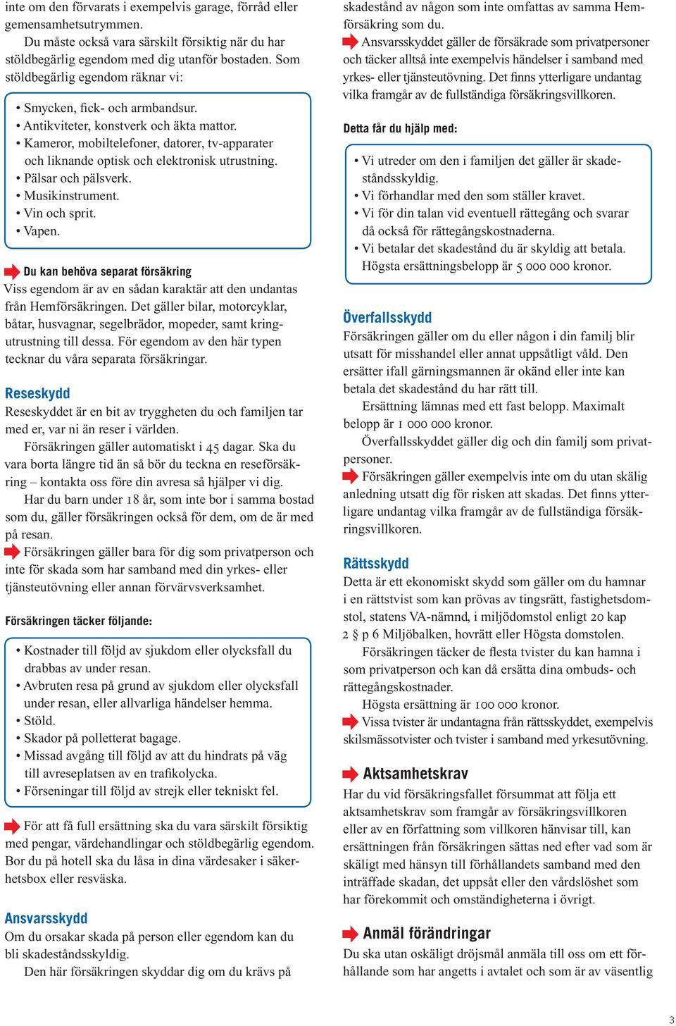 Kameror, mobiltelefoner, datorer, tv-apparater och liknande optisk och elektronisk utrustning. Pälsar och pälsverk. Musikinstrument. Vin och sprit. Vapen.