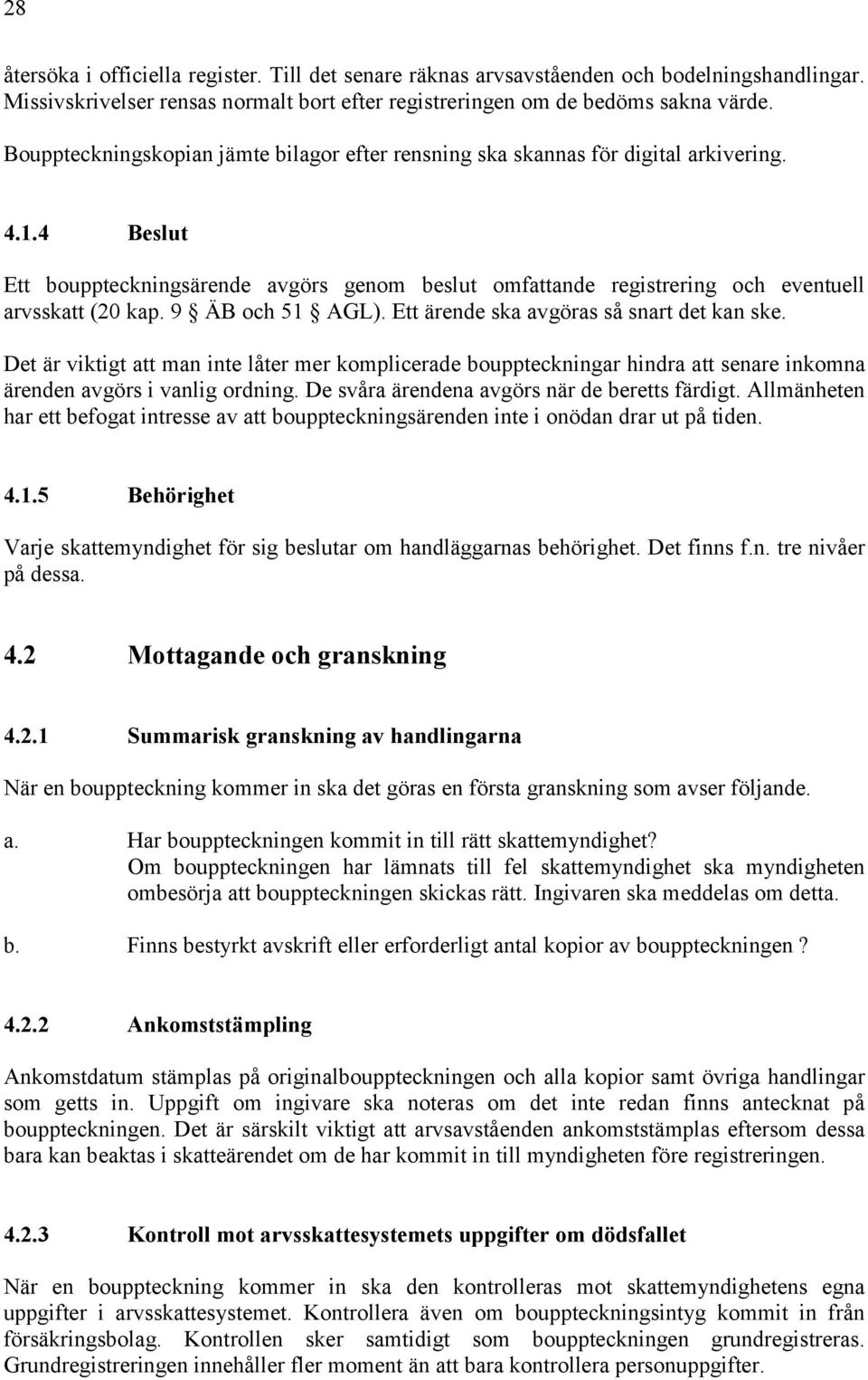 9 ÄB och 51 AGL). Ett ärende ska avgöras så snart det kan ske. Det är viktigt att man inte låter mer komplicerade bouppteckningar hindra att senare inkomna ärenden avgörs i vanlig ordning.