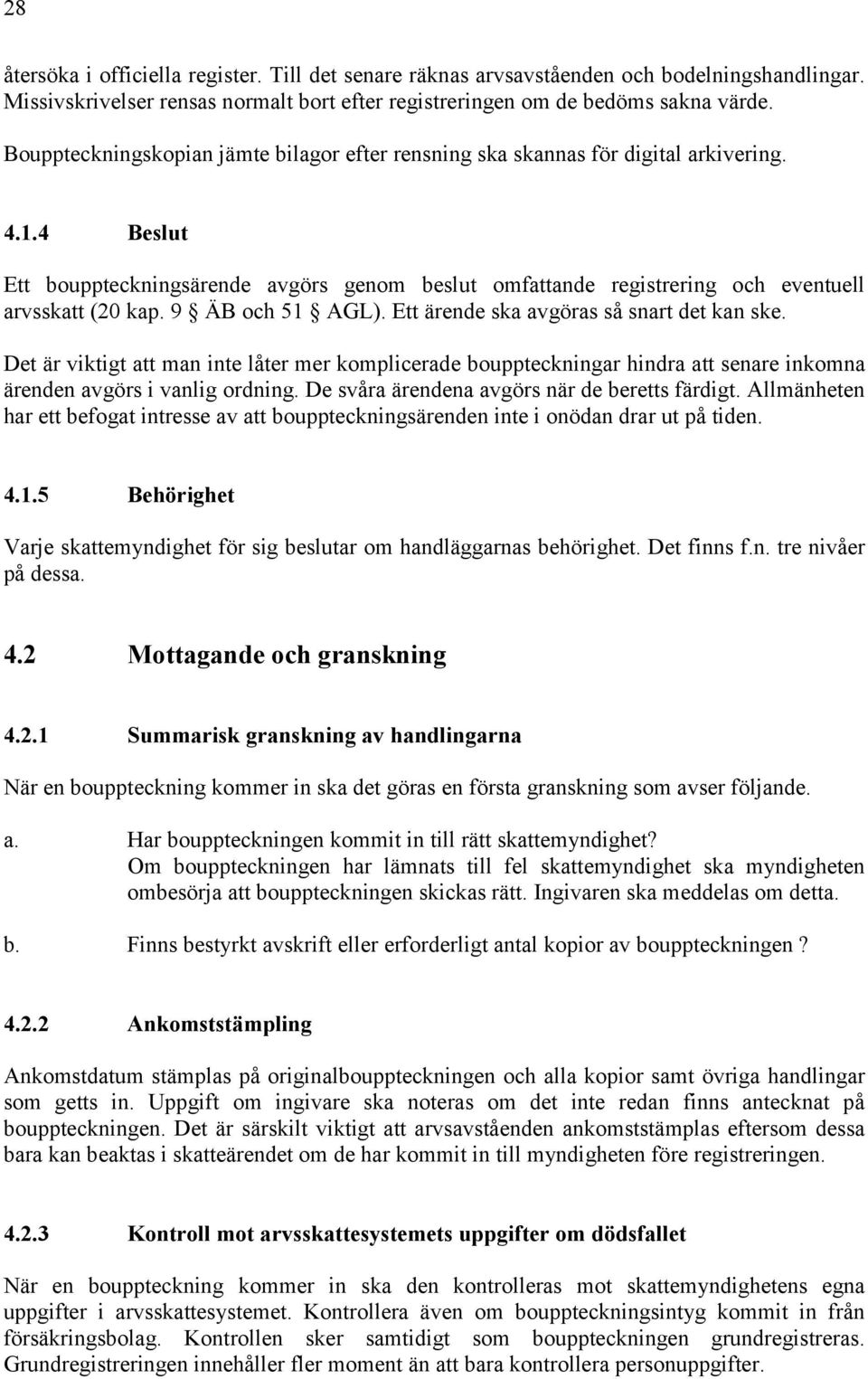 9 ÄB och 51 AGL). Ett ärende ska avgöras så snart det kan ske. Det är viktigt att man inte låter mer komplicerade bouppteckningar hindra att senare inkomna ärenden avgörs i vanlig ordning.