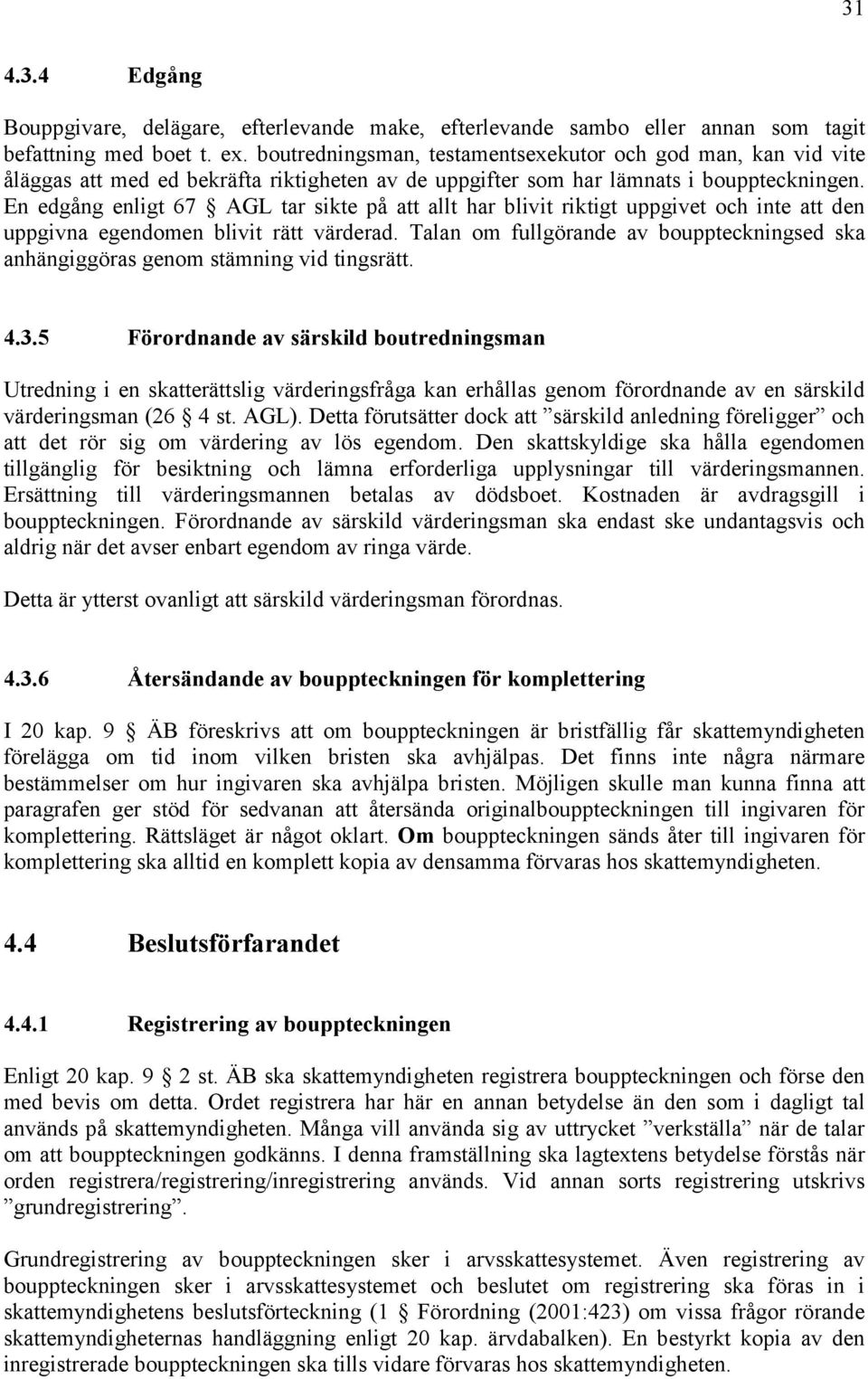 En edgång enligt 67 AGL tar sikte på att allt har blivit riktigt uppgivet och inte att den uppgivna egendomen blivit rätt värderad.