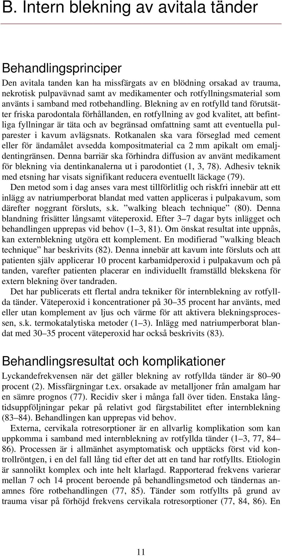 Blekning av en rotfylld tand förutsätter friska parodontala förhållanden, en rotfyllning av god kvalitet, att befintliga fyllningar är täta och av begränsad omfattning samt att eventuella pulparester