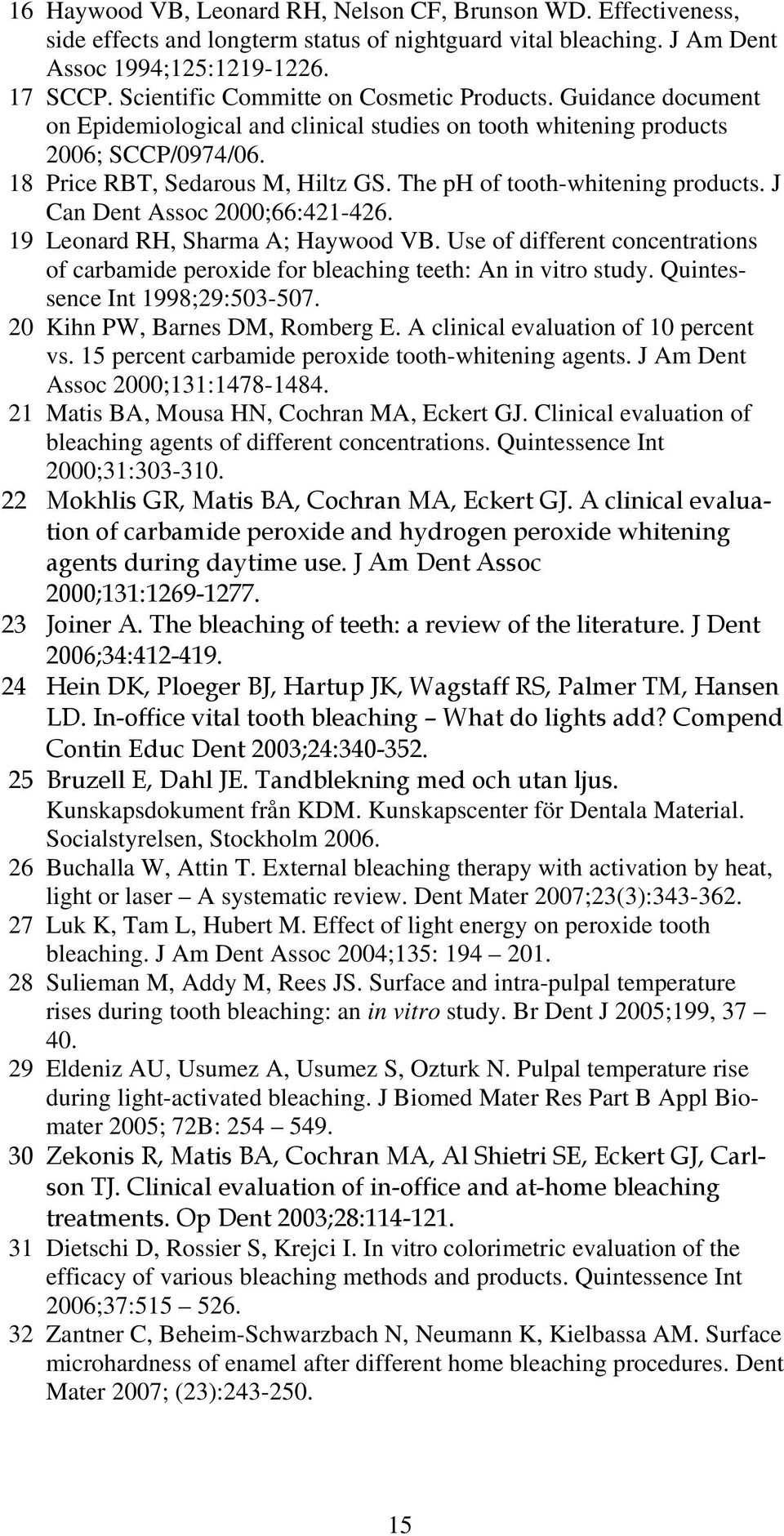 The ph of tooth-whitening products. J Can Dent Assoc 2000;66:421-426. 19 Leonard RH, Sharma A; Haywood VB. Use of different concentrations of carbamide peroxide for bleaching teeth: An in vitro study.
