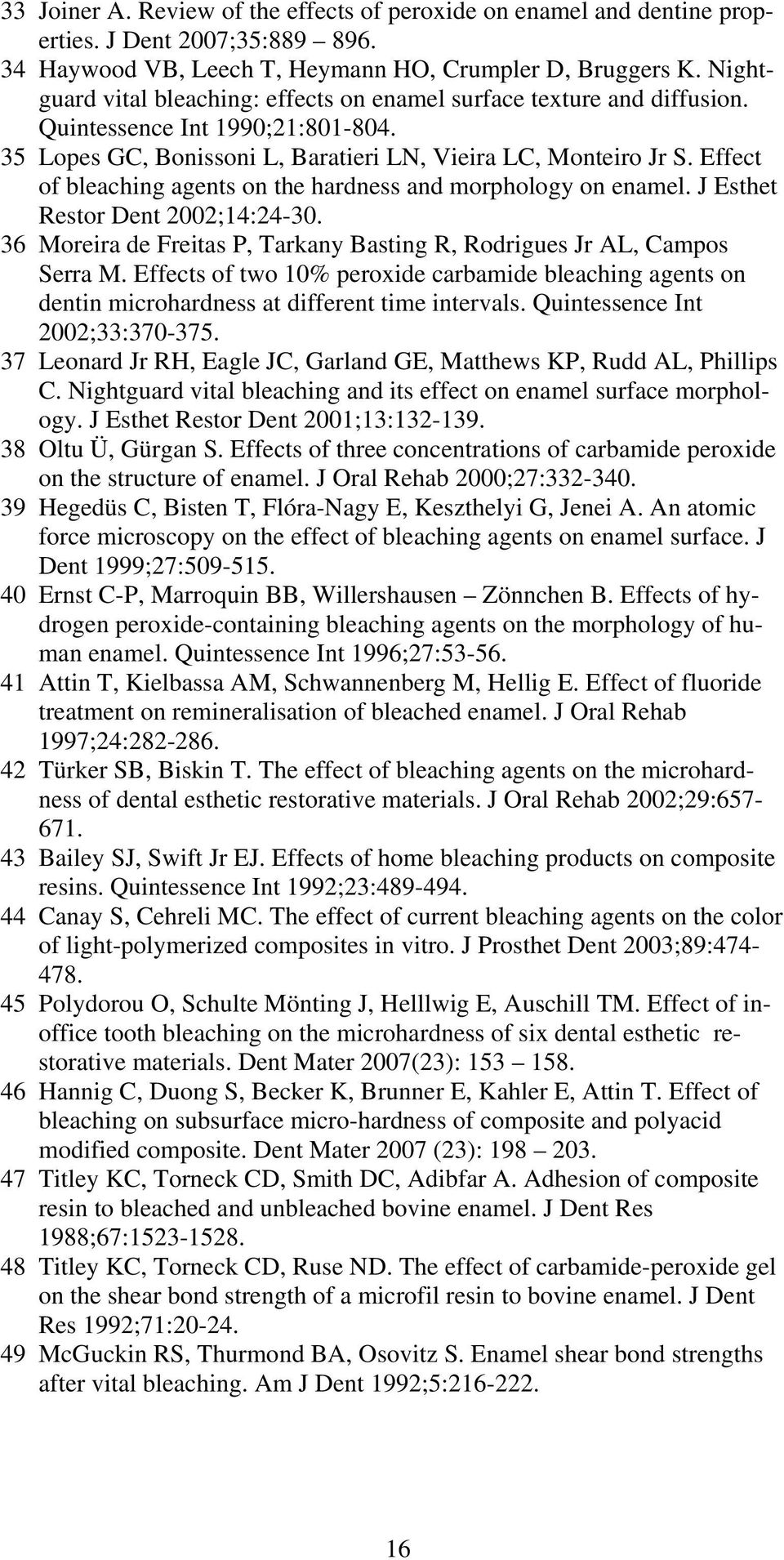 Effect of bleaching agents on the hardness and morphology on enamel. J Esthet Restor Dent 2002;14:24-30. 36 Moreira de Freitas P, Tarkany Basting R, Rodrigues Jr AL, Campos Serra M.