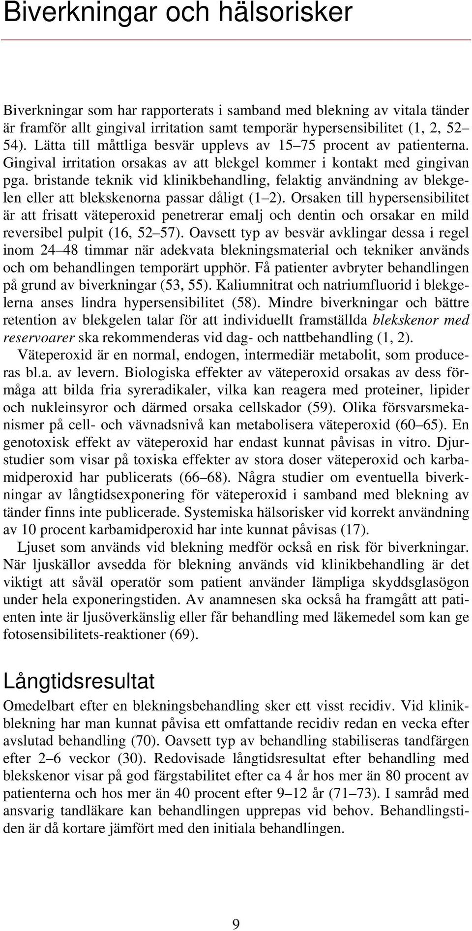 bristande teknik vid klinikbehandling, felaktig användning av blekgelen eller att blekskenorna passar dåligt (1 2).