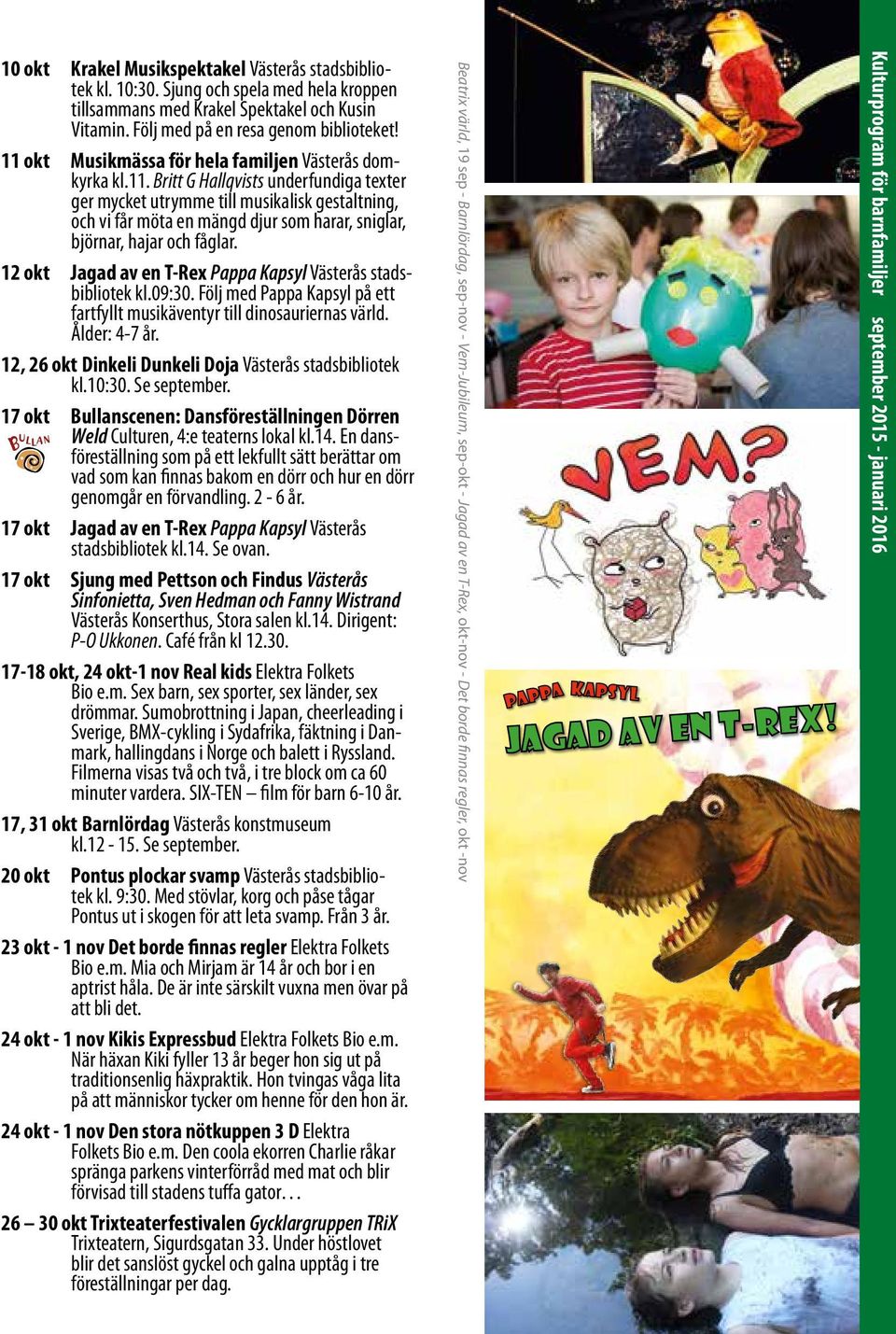 12 okt Jagad av en T-Rex Pappa Kapsyl Västerås stadsbibliotek kl.09:30. Följ med Pappa Kapsyl på ett fartfyllt musikäventyr till dinosauriernas värld. Ålder: 4-7 år.