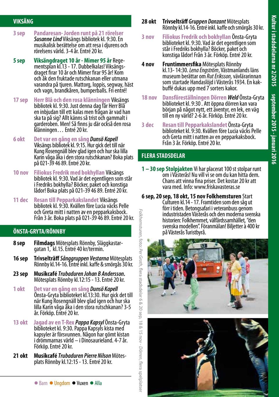 Mattorg, loppis, segway, häst och vagn, brandkåren, bumperballs. Fri entré! 17 sep Herr Blå och den rosa klänningen Viksängs bibliotek kl. 9:30.