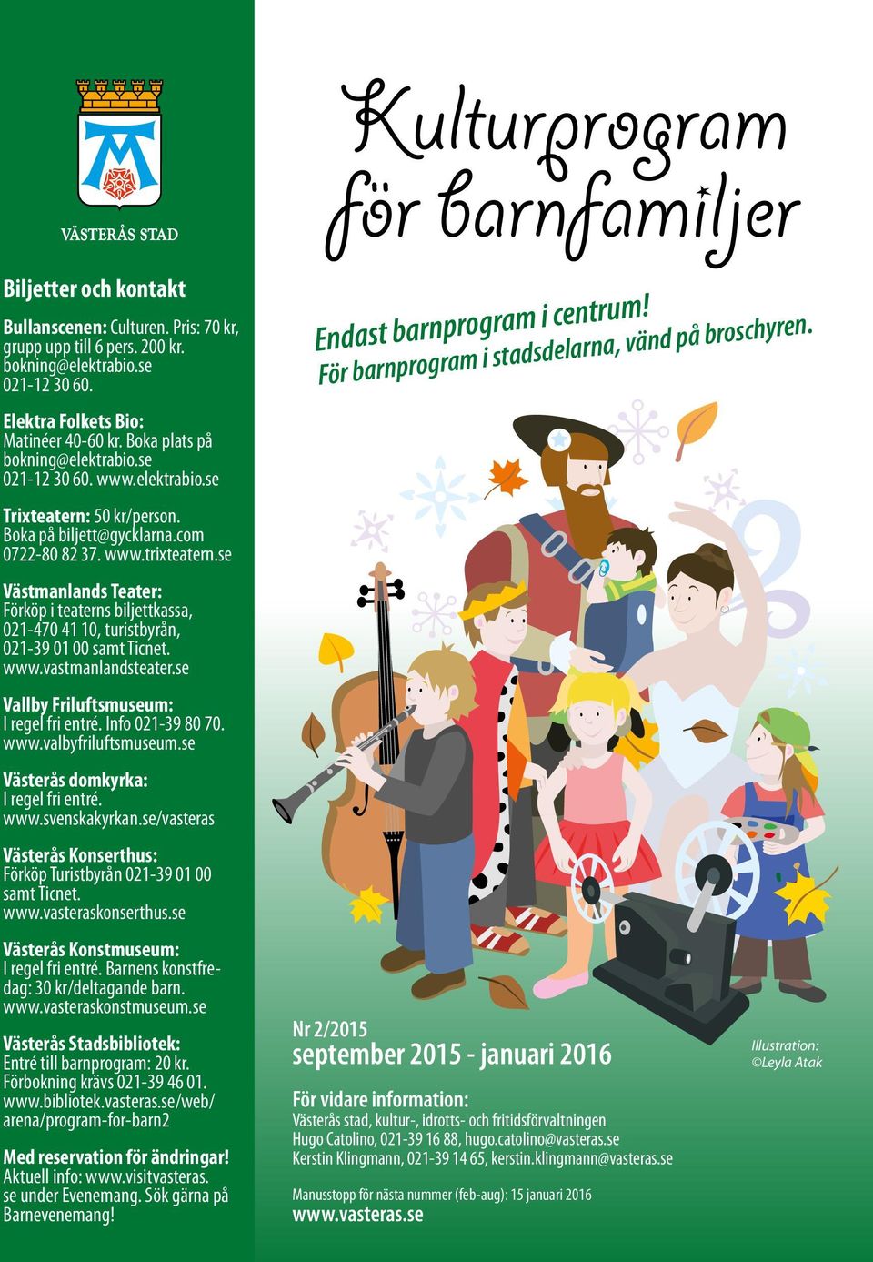 se Västmanlands Teater: Förköp i teaterns biljettkassa, 021-470 41 10, turistbyrån, 021-39 01 00 samt Ticnet. www.vastmanlandsteater.se Vallby Friluftsmuseum: I regel fri entré. Info 021-39 80 70.