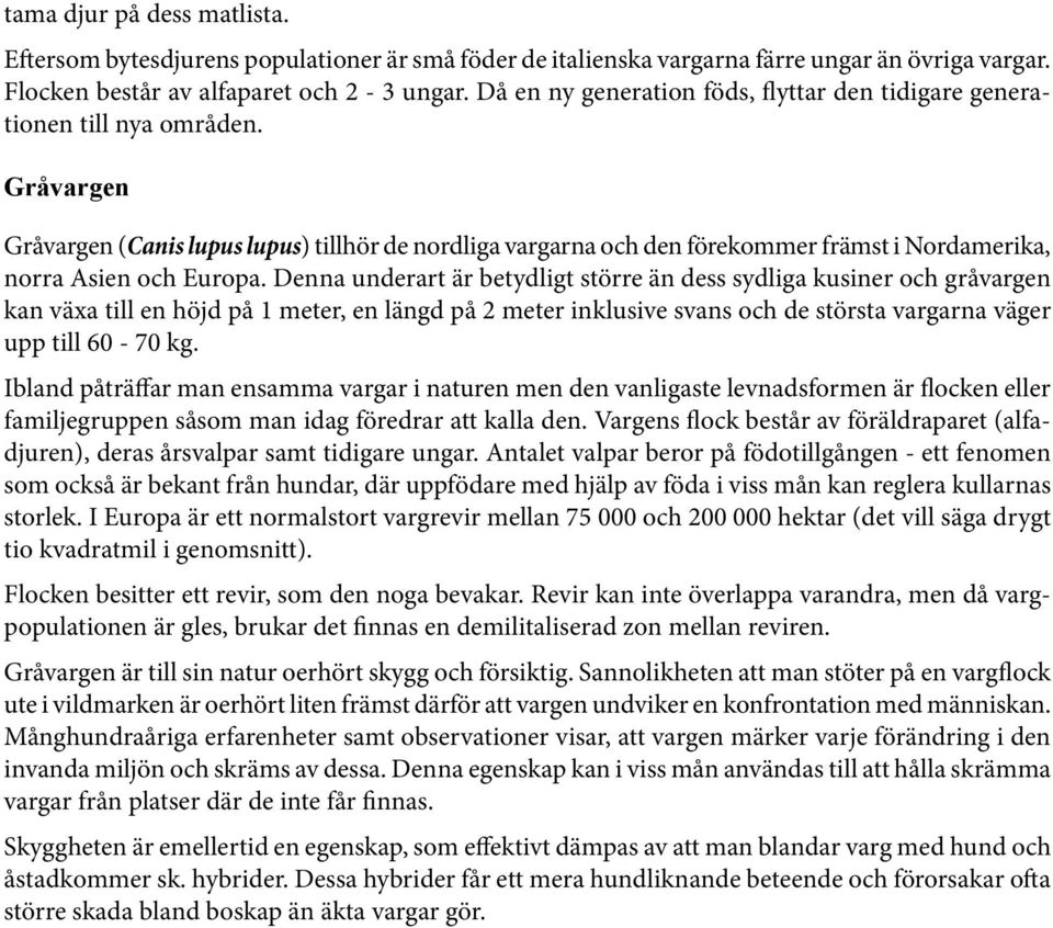 Gråvargen Gråvargen (Canis lupus lupus) tillhör de nordliga vargarna och den förekommer främst i Nordamerika, norra Asien och Europa.