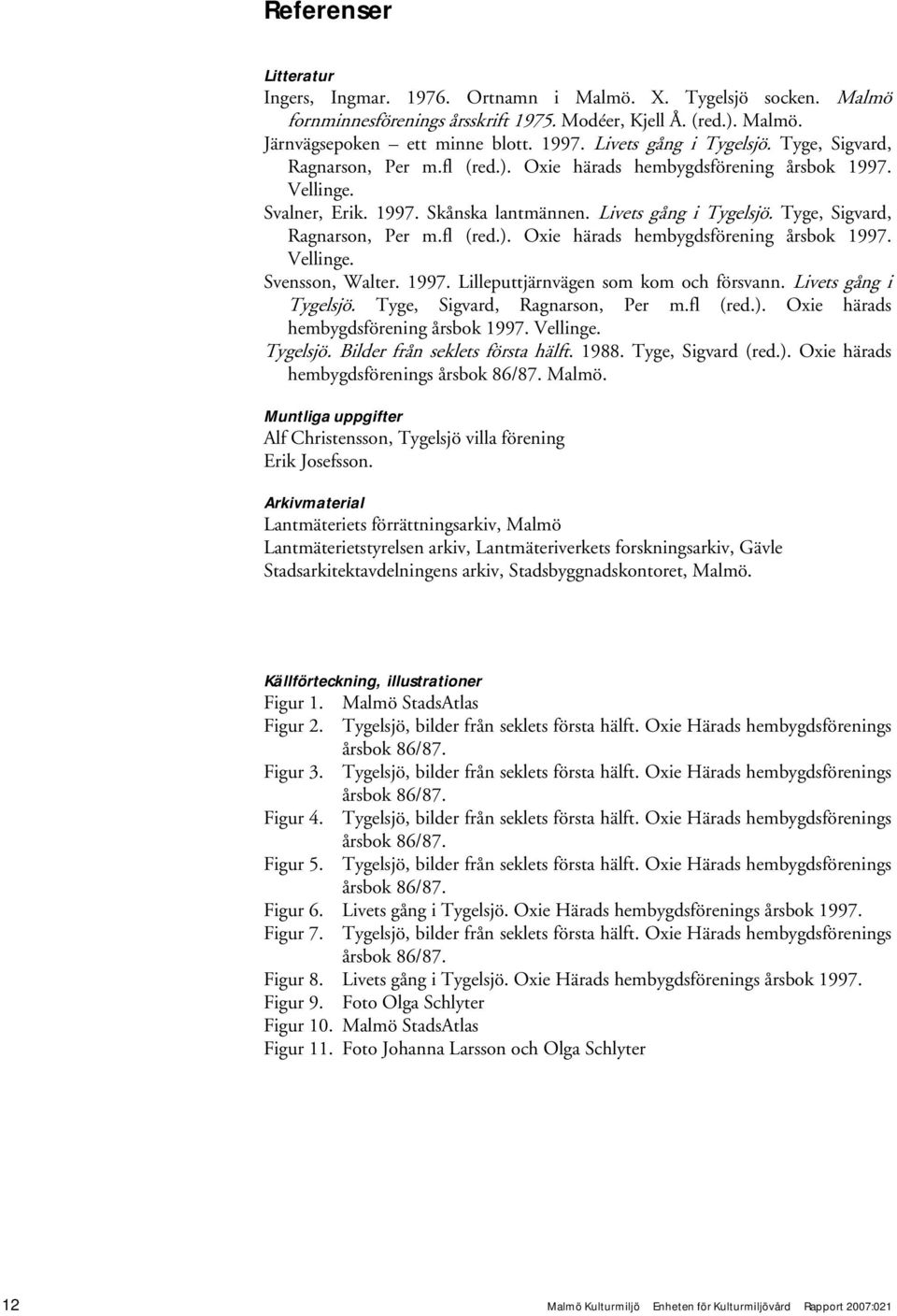 Tyge, Sigvard, Ragnarson, Per m.fl (red.). Oxie härads hembygdsförening årsbok 1997. Vellinge. Svensson, Walter. 1997. Lilleputtjärnvägen som kom och försvann. Livets gång i Tygelsjö.