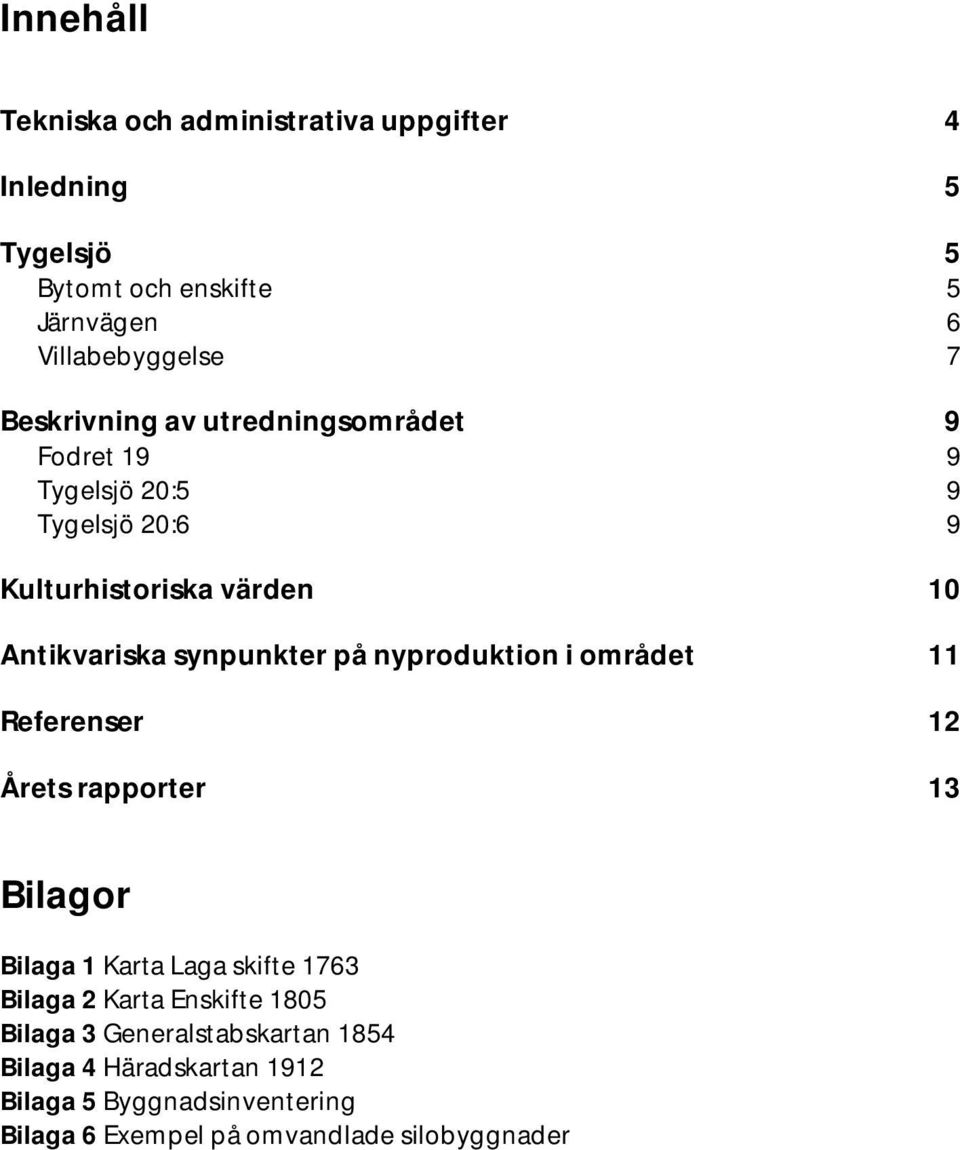 på nyproduktion i området 11 Referenser 12 Årets rapporter 13 Bilagor Bilaga 1 Karta Laga skifte 1763 Bilaga 2 Karta Enskifte