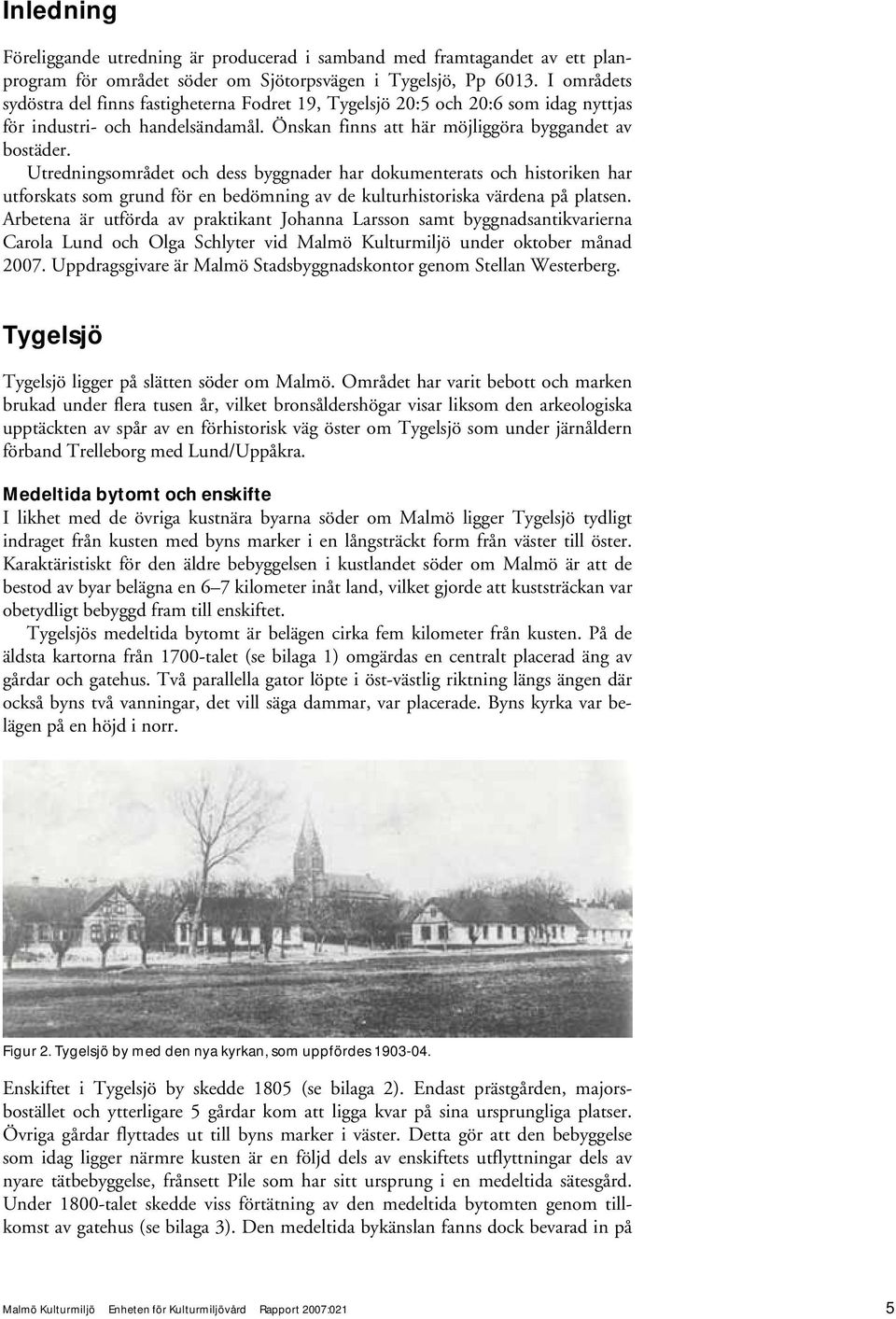 Utredningsområdet och dess byggnader har dokumenterats och historiken har utforskats som grund för en bedömning av de kulturhistoriska värdena på platsen.