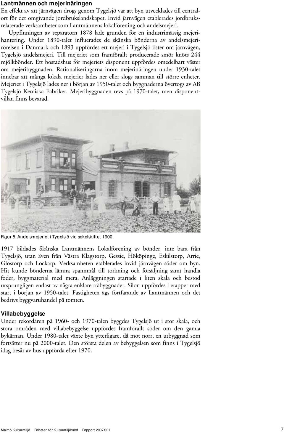 Under 1890-talet influerades de skånska bönderna av andelsmejerirörelsen i Danmark och 1893 uppfördes ett mejeri i Tygelsjö öster om järnvägen, Tygelsjö andelsmejeri.