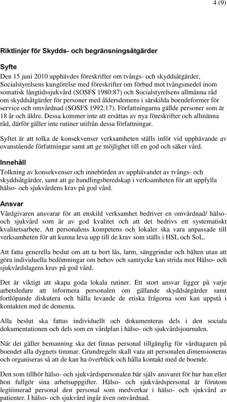 1992:17). Författningarna gällde personer som är 18 år och äldre. Dessa kommer inte att ersättas av nya föreskrifter och allmänna råd, därför gäller inte rutiner utifrån dessa författningar.