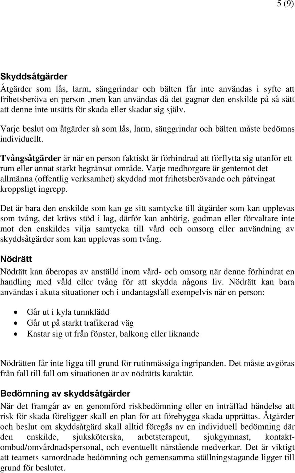 Tvångsåtgärder är när en person faktiskt är förhindrad att förflytta sig utanför ett rum eller annat starkt begränsat område.