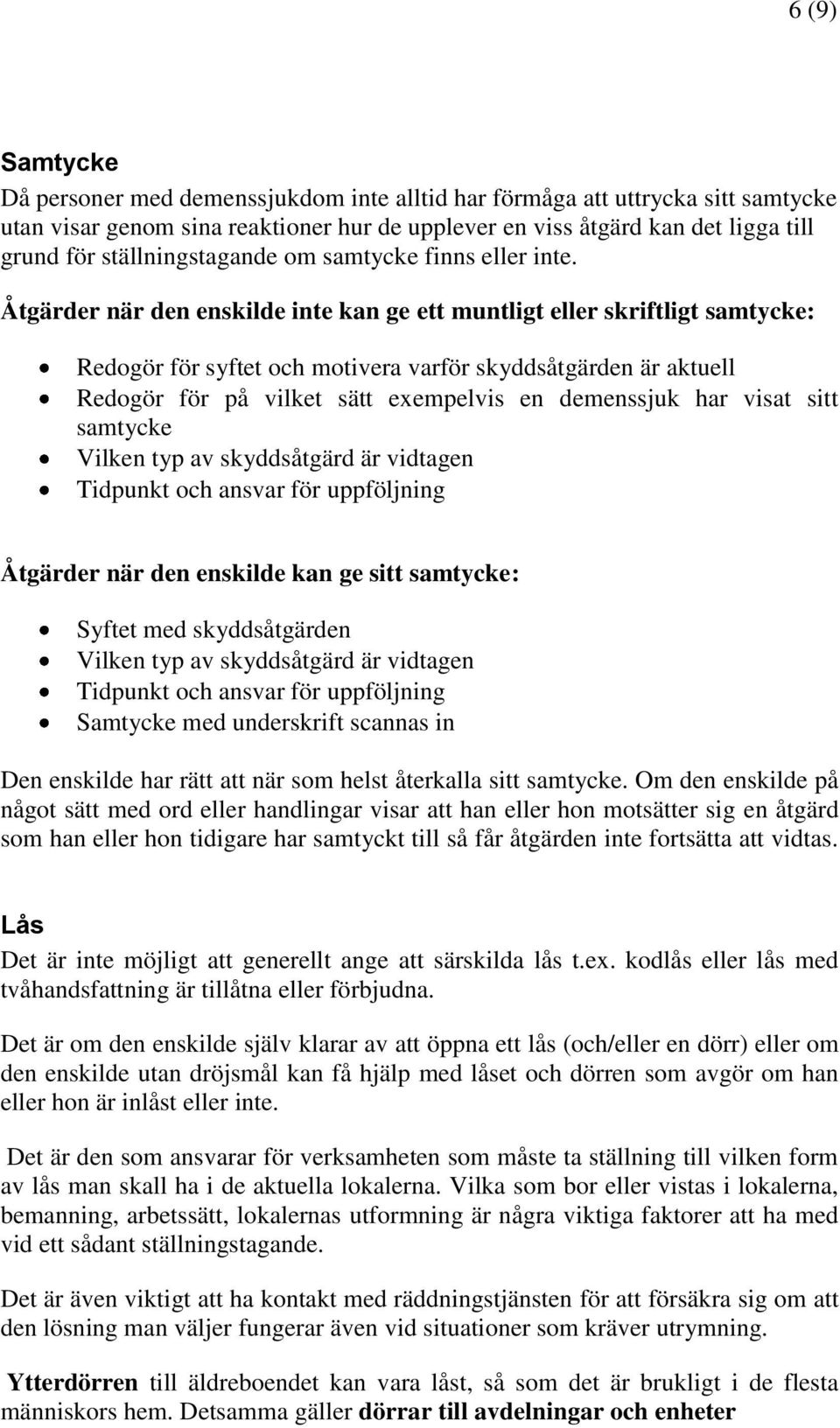 Åtgärder när den enskilde inte kan ge ett muntligt eller skriftligt samtycke: Redogör för syftet och motivera varför skyddsåtgärden är aktuell Redogör för på vilket sätt exempelvis en demenssjuk har