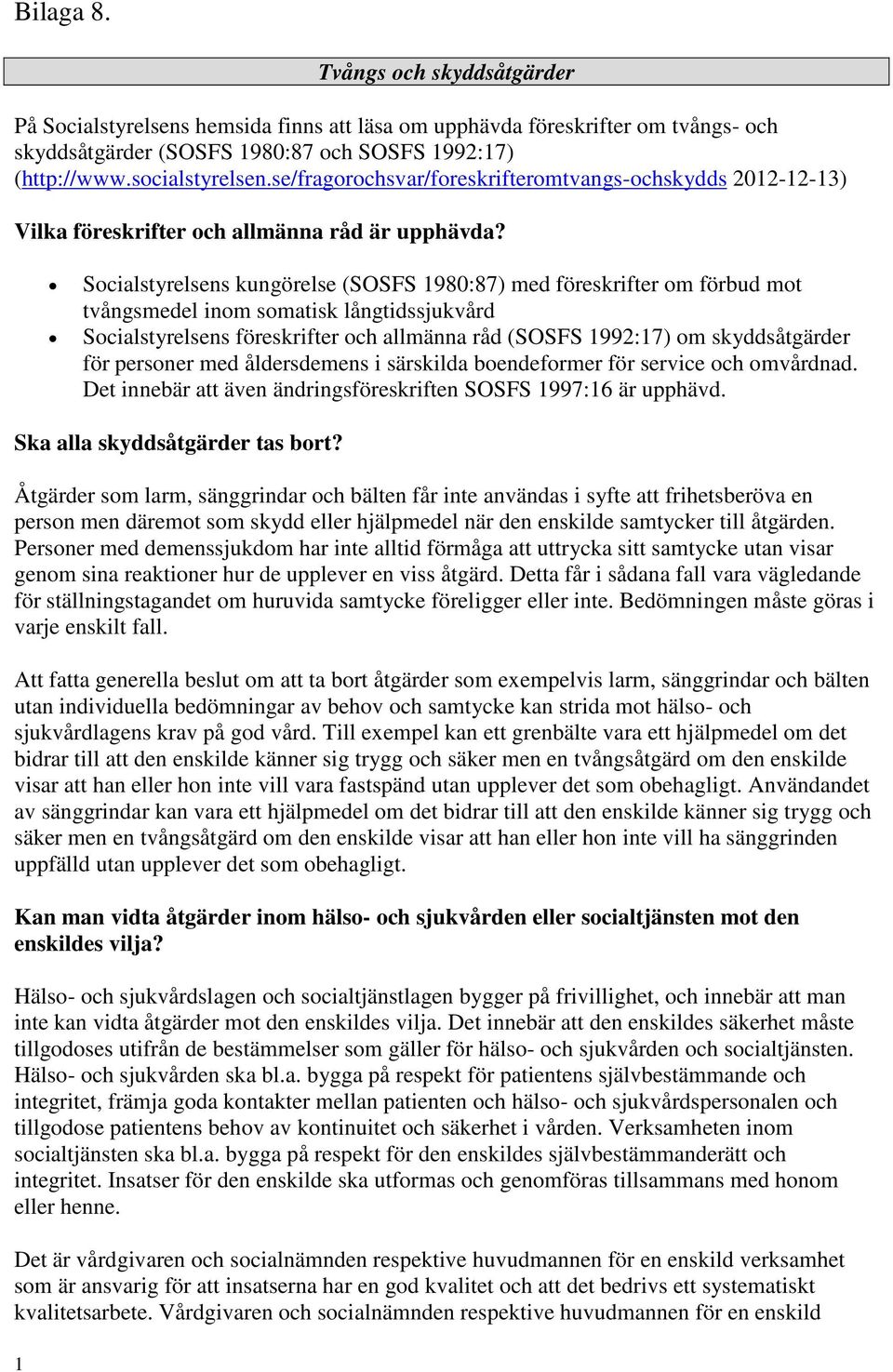 Socialstyrelsens kungörelse (SOSFS 1980:87) med föreskrifter om förbud mot tvångsmedel inom somatisk långtidssjukvård Socialstyrelsens föreskrifter och allmänna råd (SOSFS 1992:17) om skyddsåtgärder