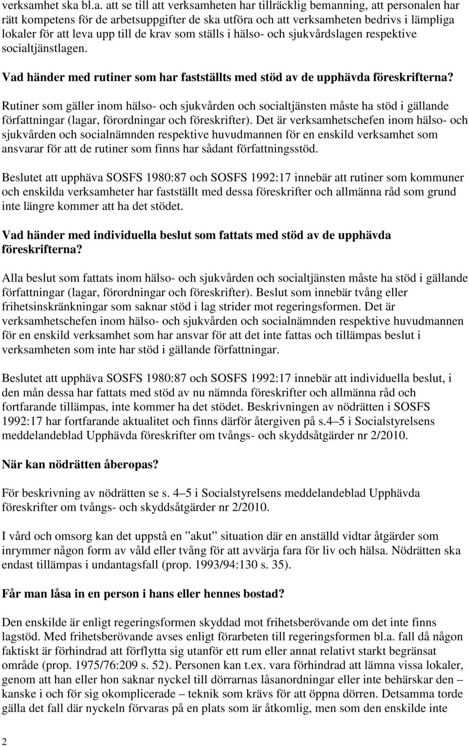 bl.a. att se till att heten har tillräcklig bemanning, att personalen har rätt kompetens för de arbetsuppgifter de ska utföra och att heten bedrivs i lämpliga lokaler för att leva upp till de krav