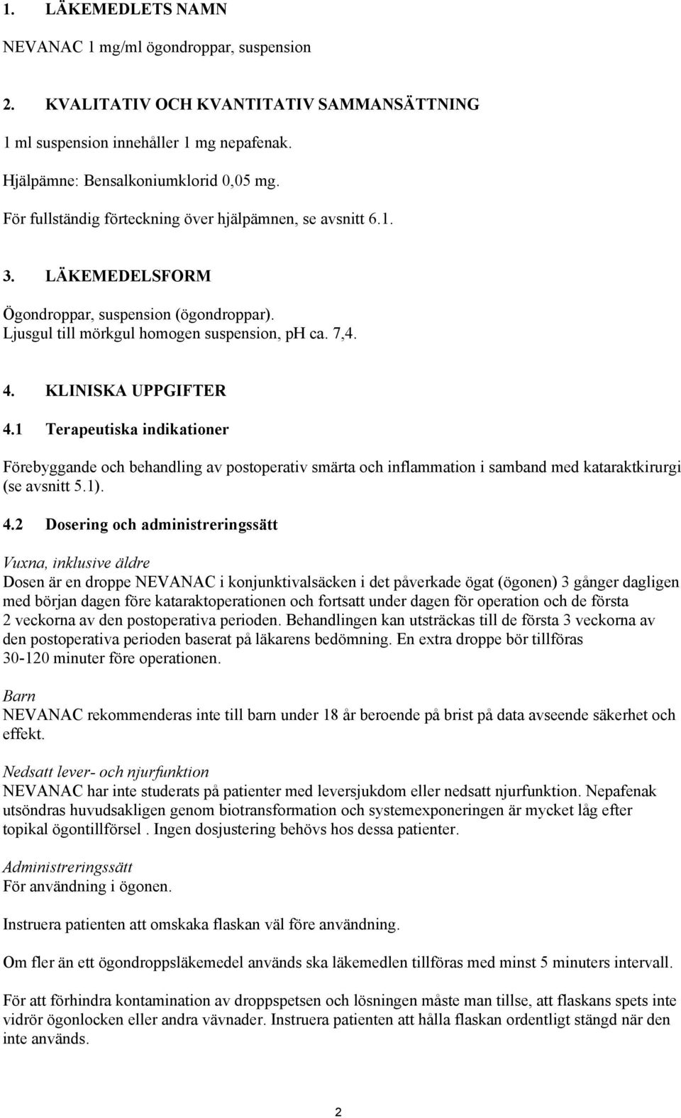 1 Terapeutiska indikationer Förebyggande och behandling av postoperativ smärta och inflammation i samband med kataraktkirurgi (se avsnitt 5.1). 4.