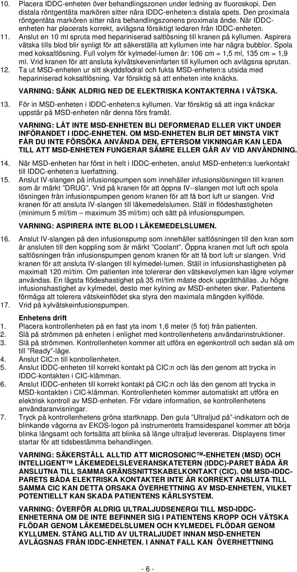 Anslut en 10 ml spruta med hepariniserad saltlösning till kranen på kyllumen. Aspirera vätska tills blod blir synligt för att säkerställa att kyllumen inte har några bubblor. Spola med koksaltlösning.