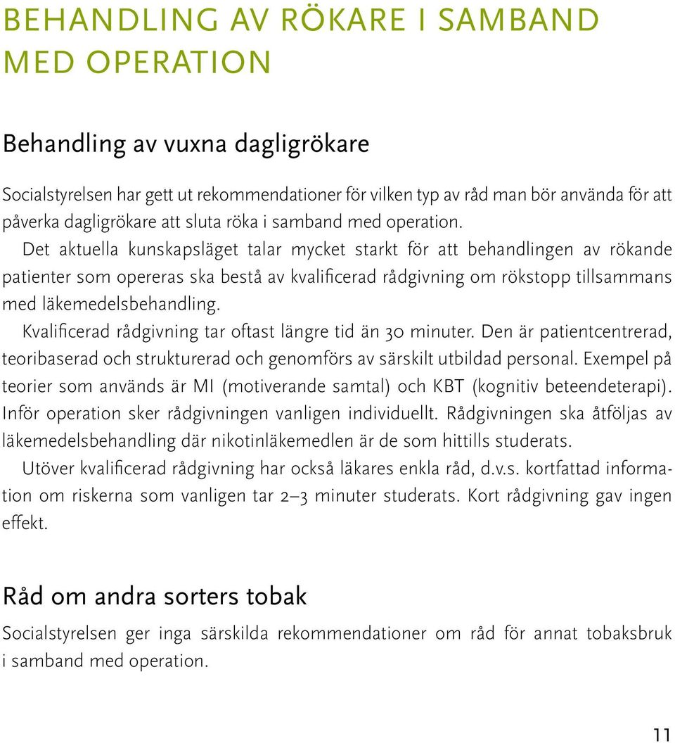 Det aktuella kunskapsläget talar mycket starkt för att behandlingen av rökande patienter som opereras ska bestå av kvalificerad rådgivning om rökstopp tillsammans med läkemedelsbehandling.