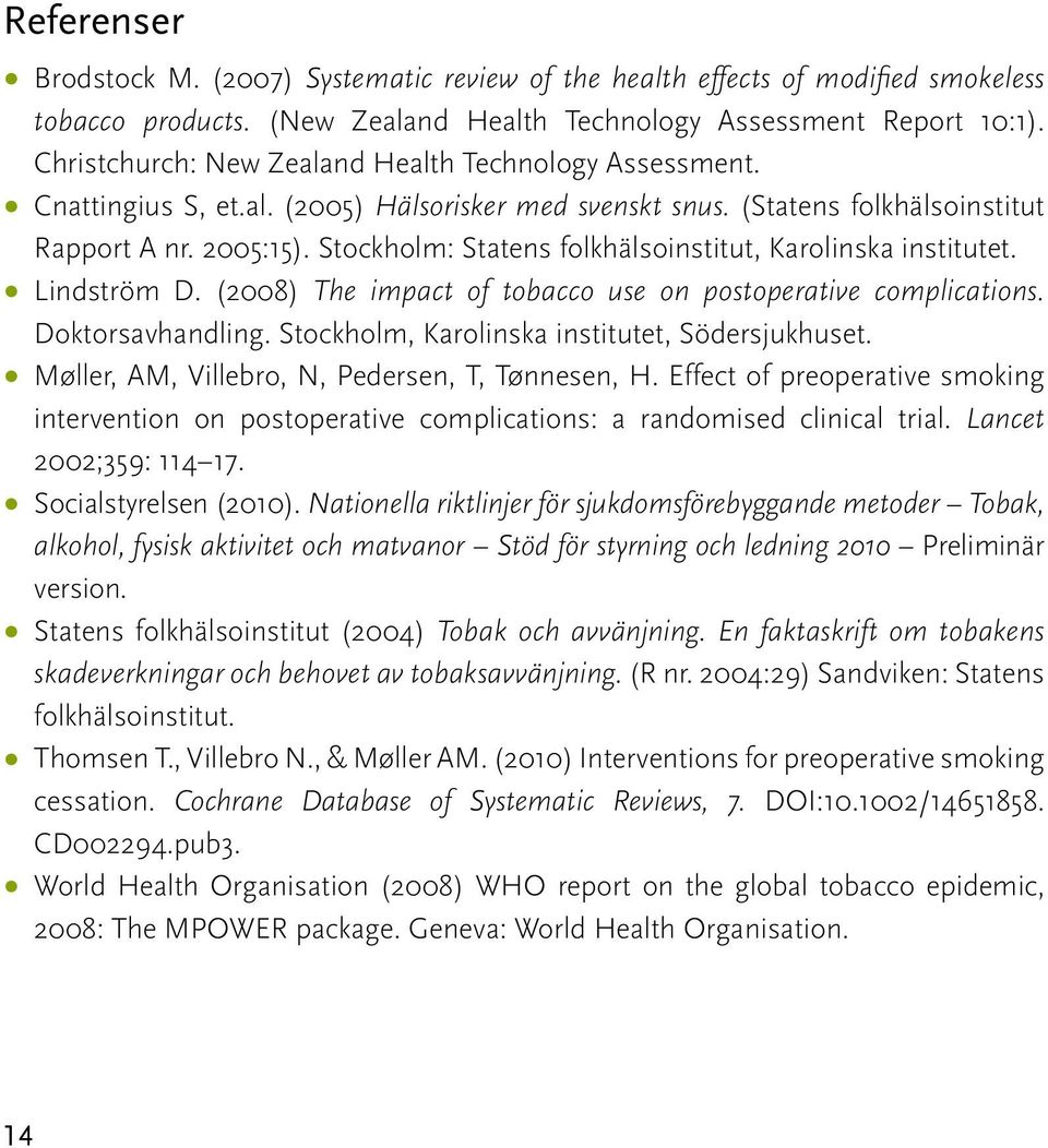Stockholm: Statens folkhälsoinstitut, Karolinska institutet. Lindström D. (2008) The impact of tobacco use on postoperative complications. Doktorsavhandling.