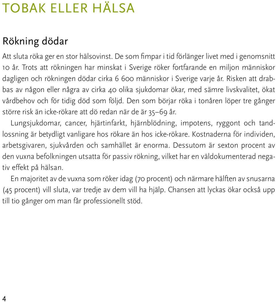 Risken att drabbas av någon eller några av cirka 40 olika sjukdomar ökar, med sämre livskvalitet, ökat vårdbehov och för tidig död som följd.
