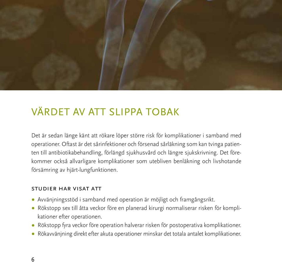 Det förekommer också allvarligare komplikationer som utebliven benläkning och livshotande försämring av hjärt-lungfunktionen.