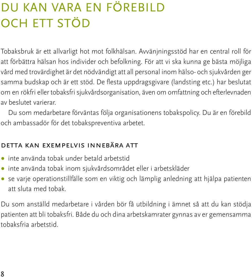 ) har beslutat om en rökfri eller tobaksfri sjukvårdsorganisation, även om omfattning och efterlevnaden av beslutet varierar. Du som medarbetare förväntas följa organisationens tobakspolicy.
