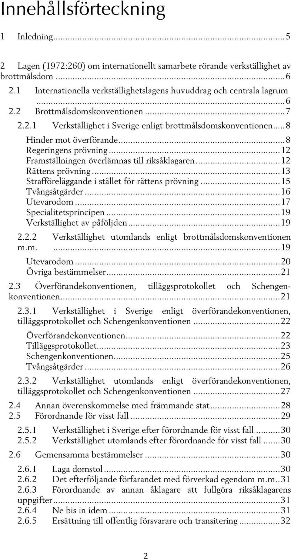 .. 8 Regeringens prövning... 12 Framställningen överlämnas till riksåklagaren... 12 Rättens prövning... 13 Strafföreläggande i stället för rättens prövning... 15 Tvångsåtgärder... 16 Utevarodom.