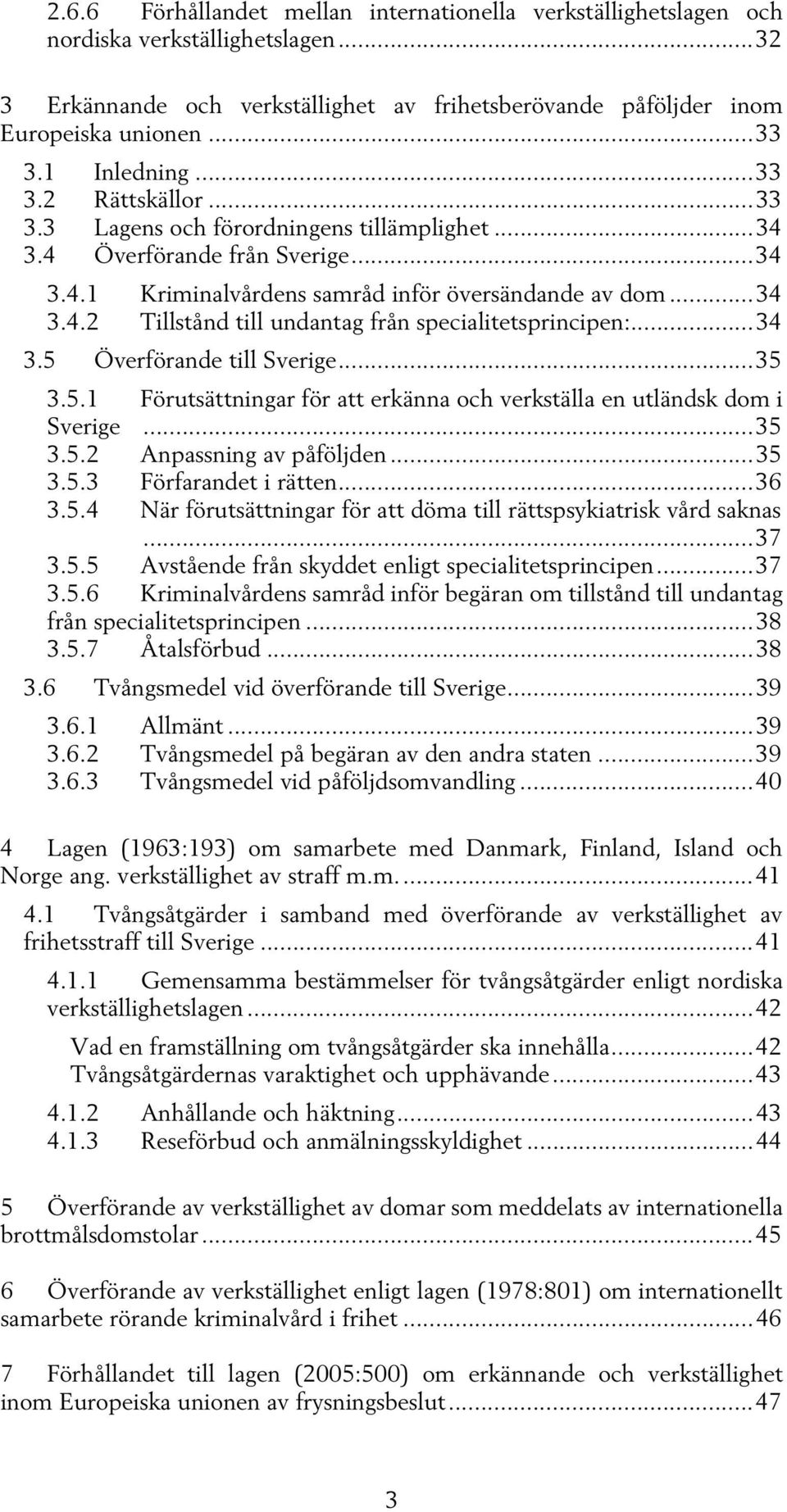 .. 34 3.5 Överförande till Sverige... 35 3.5.1 Förutsättningar för att erkänna och verkställa en utländsk dom i Sverige... 35 3.5.2 Anpassning av påföljden... 35 3.5.3 Förfarandet i rätten... 36 3.5.4 När förutsättningar för att döma till rättspsykiatrisk vård saknas.