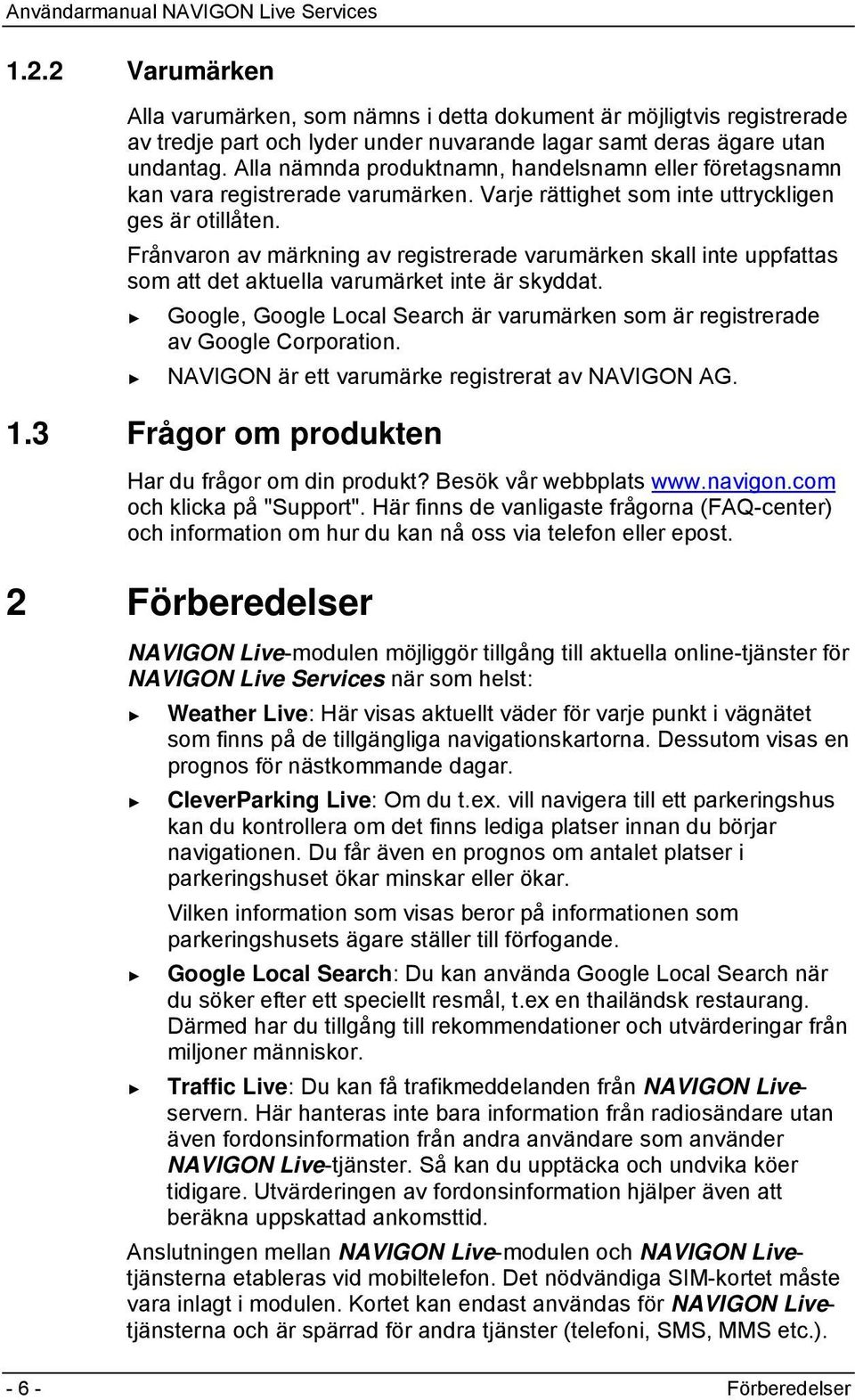 Frånvaron av märkning av registrerade varumärken skall inte uppfattas som att det aktuella varumärket inte är skyddat.