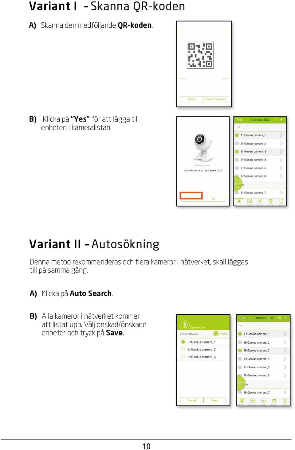 Variant II Autosökning Denna metod rekommenderas och flera kameror i nätverket, skall