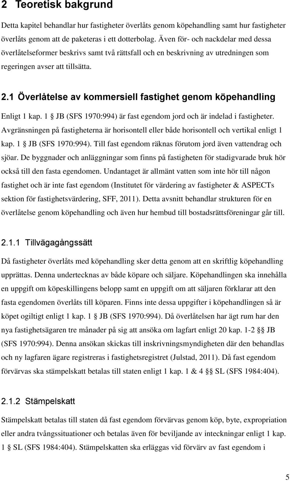 1 Överlåtelse av kommersiell fastighet genom köpehandling Enligt 1 kap. 1 JB (SFS 1970:994) är fast egendom jord och är indelad i fastigheter.