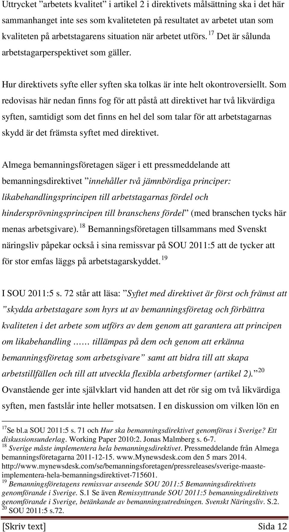 Som redovisas här nedan finns fog för att påstå att direktivet har två likvärdiga syften, samtidigt som det finns en hel del som talar för att arbetstagarnas skydd är det främsta syftet med