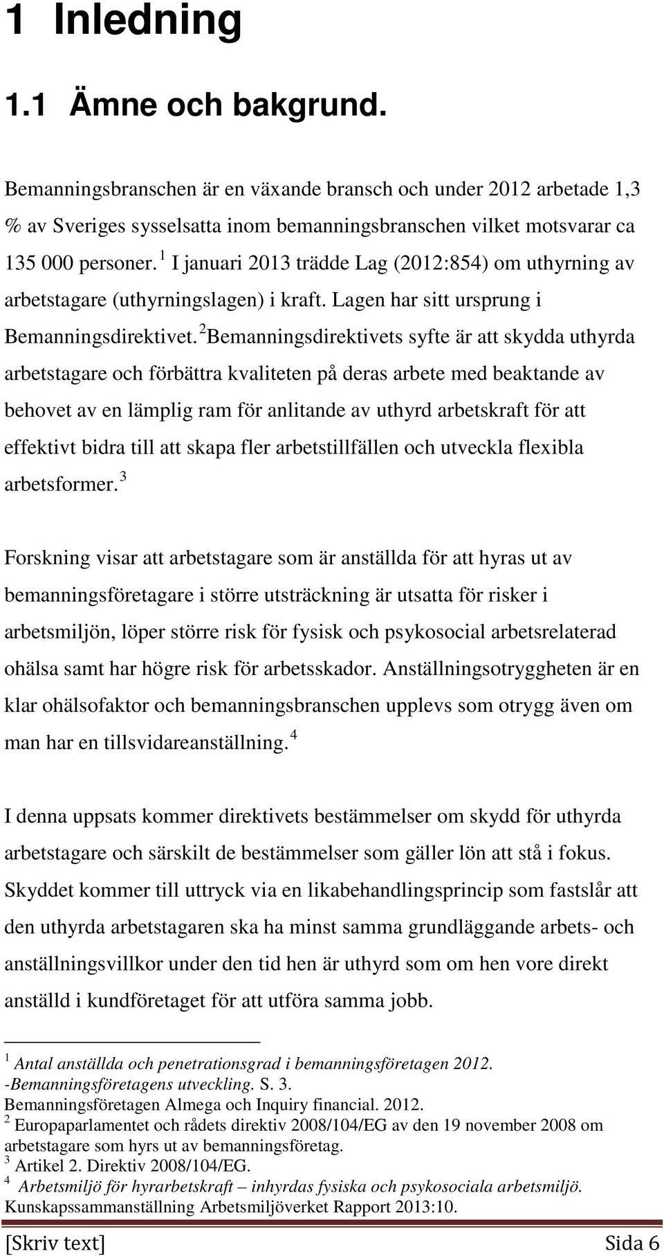 2 Bemanningsdirektivets syfte är att skydda uthyrda arbetstagare och förbättra kvaliteten på deras arbete med beaktande av behovet av en lämplig ram för anlitande av uthyrd arbetskraft för att