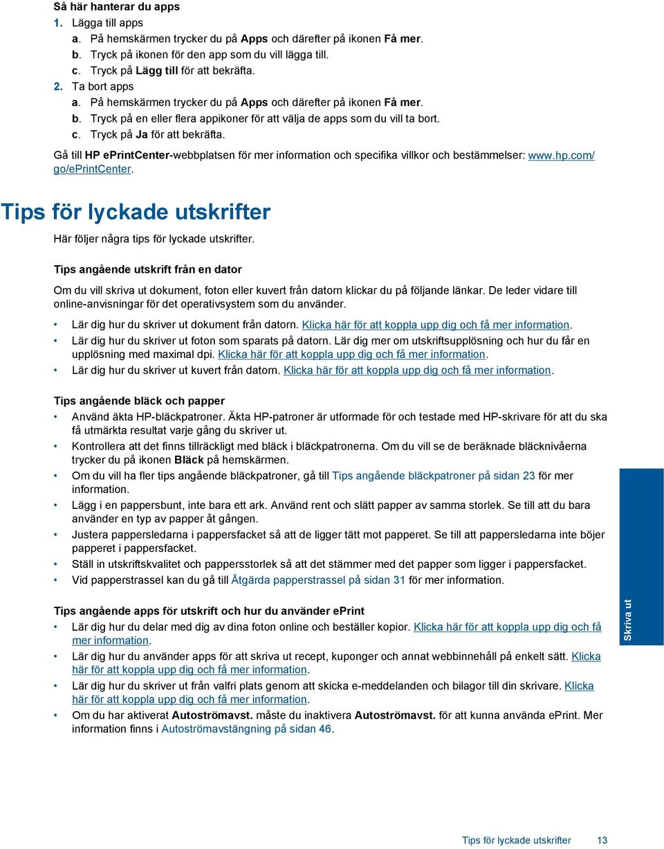 c. Tryck på Ja för att bekräfta. Gå till HP eprintcenter-webbplatsen för mer information och specifika villkor och bestämmelser: www.hp.com/ go/eprintcenter.