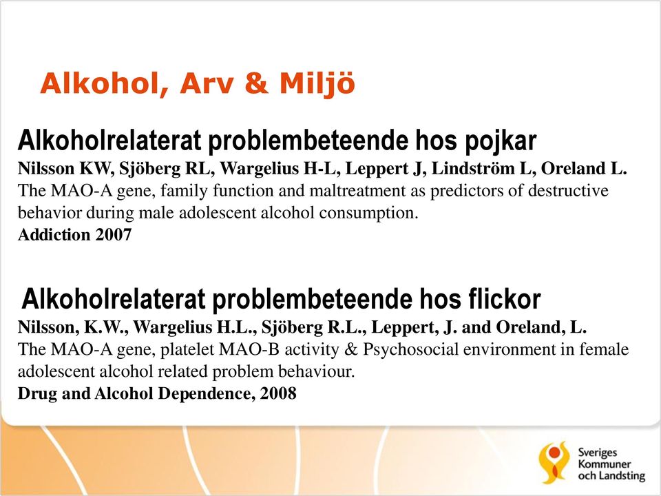 Addiction 2007 Alkoholrelaterat problembeteende hos flickor Nilsson, K.W., Wargelius H.L., Sjöberg R.L., Leppert, J. and Oreland, L.